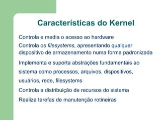 Kernel do Linux Trata-se do componente central deste sistema operacional ( core ) 