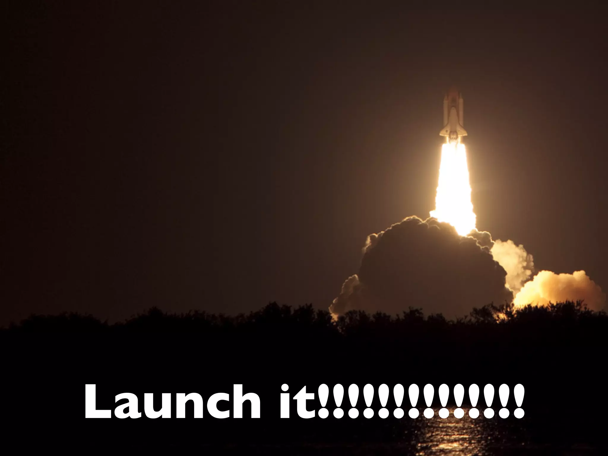 Launch it!!!!!!!!!!!!!!
 