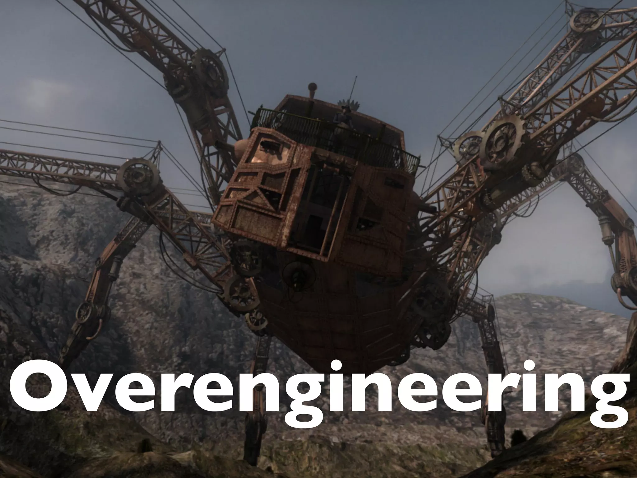Overengineering
 