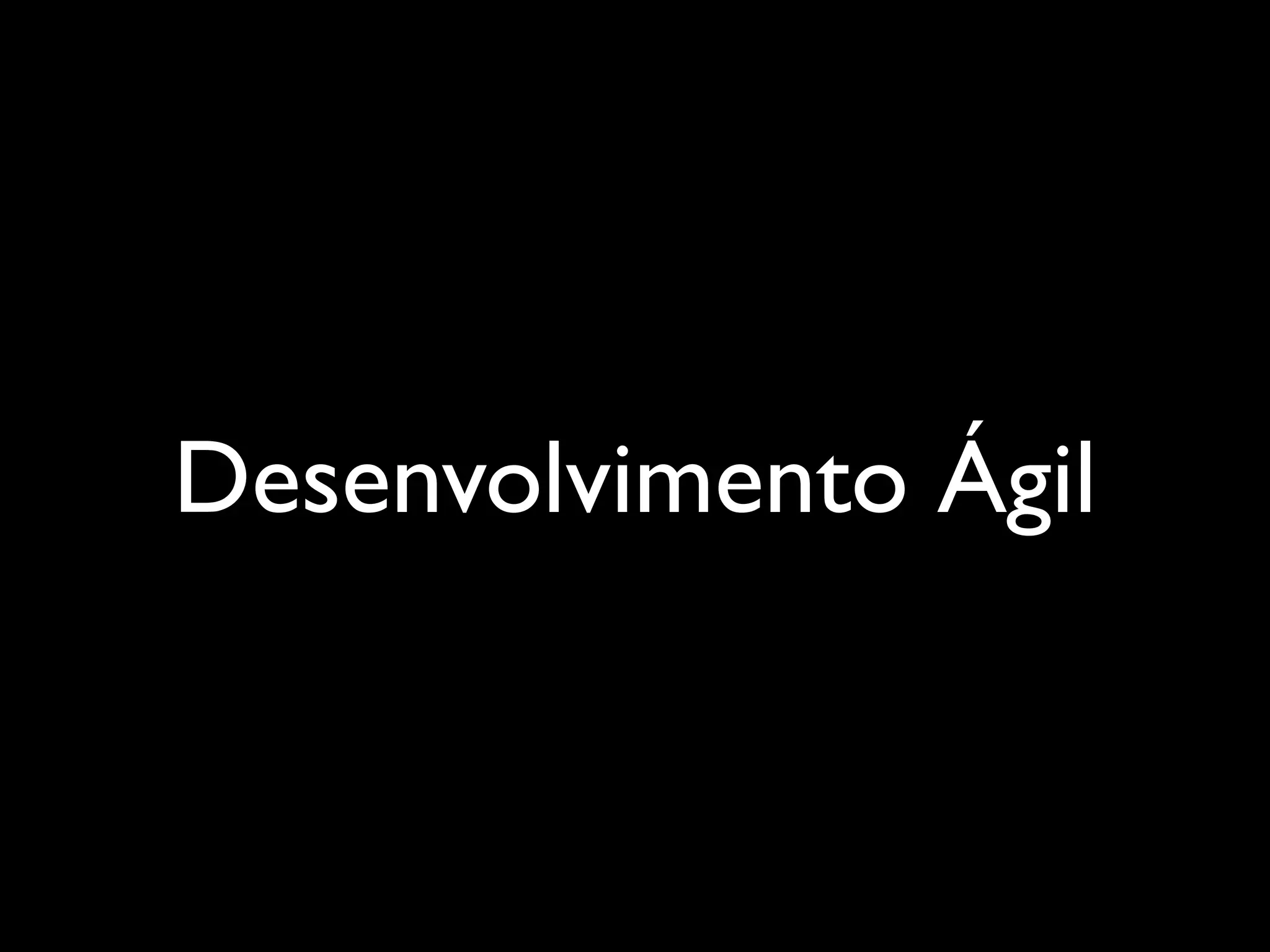 Desenvolvimento Ágil
 