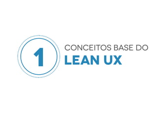 lean ux
conceitos base do
1
 