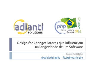 Design for Change: Fatores que influenciam 
na longevidade de um Software 
Pablo Dall'Oglio 
@pablodalloglio fb/pablodalloglio 
 