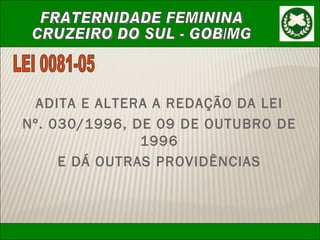 LEI 0081-05 ADITA E ALTERA A REDAÇÃO DA LEI Nº. 030/1996, DE 09 DE OUTUBRO DE 1996 E DÁ OUTRAS PROVIDÊNCIAS 