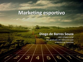 Marketing esportivo
Diogo de Barros Souza
CREF 079065-G/SP
Pós-graduado em Administração
e Marketing Esportivo
 