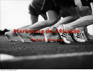 Marketing de Aﬁliação
                                      Marlon B. Nogueira




terça-feira, 1 de fevereiro de 2011
 