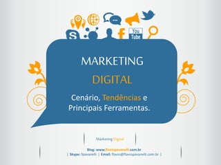 MARKETING
DIGITAL
Cenário, Tendências e
Principais Ferramentas.

Marketing Digital
Blog: www.flaviopavanelli.com.br
ǀ Skype: fpavanelli ǀ Email: flavio@flaviopavanelli.com.br ǀ

 
