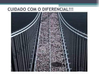 CUIDADO COM O DIFERENCIAL!!! 