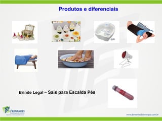 Produtos e diferenciais
Brinde Legal – Sais para Escalda Pés
 