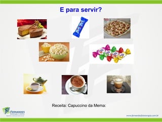 Receita: Capuccino da Mema:
E para servir?
 