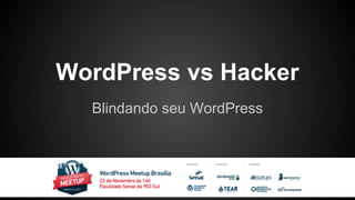WordPress vs Hacker
Blindando seu WordPress
 