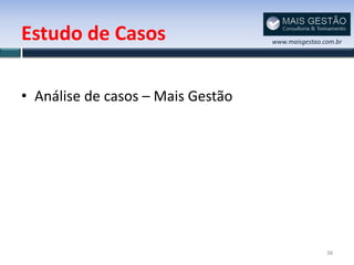 Estudo de Casos                    www.maisgestao.com.br




• Análise de casos – Mais Gestão




                                                   38
 