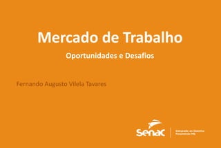 1
Mercado de Trabalho
Oportunidades e Desafios
Fernando Augusto Vilela Tavares
 
