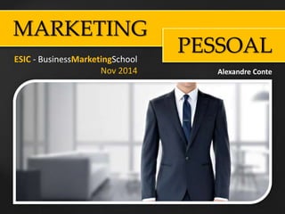 MARKETING
PESSOALESIC - BusinessMarketingSchool
Nov 2014 Alexandre Conte
 