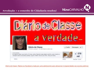 #evolução > o conceito de Cidadania mudou!




  Diário de Classe: Página no Facebook criada por uma adolescente para denunciar irregularidades nas escolas públicas
 