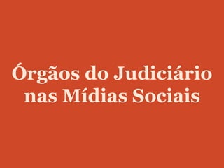 Órgãos do Judiciário
 nas Mídias Sociais
 
