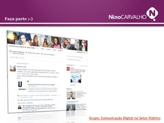 Faça parte ;-)




                 Grupo: Comunicação Digital no Setor Público
 