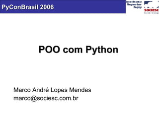 POO com Python Marco André Lopes Mendes [email_address] 