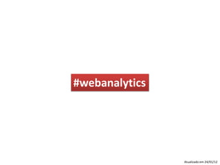 #webanalytics




                Atualizado em 24/01/12
 