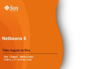 Netbeans 6 ,[object Object],Sun Campus Ambassador [email_address] 
