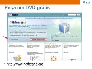 Peça um DVD grátis http://www.netbeans.org 