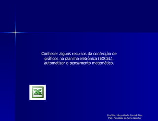 Conhecer alguns recursos da confecção de gráficos na planilha eletrônica (EXCEL), automatizar o pensamento matemático. 