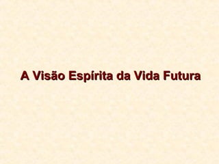 A Visão Espírita da Vida Futura 