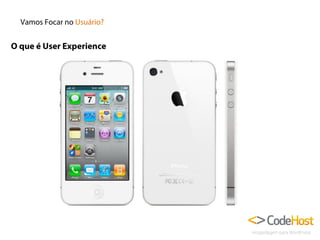 Vamos Focar no Usuário?

O que é User Experience

 