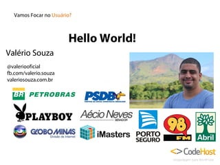 Vamos Focar no Usuário?

Hello World!
Valério Souza
@valeriooficial
fb.com/valerio.souza
valeriosouza.com.br

 