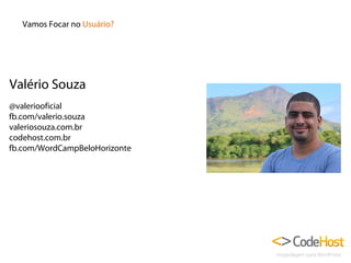 Vamos Focar no Usuário?

Valério Souza
@valeriooficial
fb.com/valerio.souza
valeriosouza.com.br
codehost.com.br
fb.com/WordCampBeloHorizonte

 