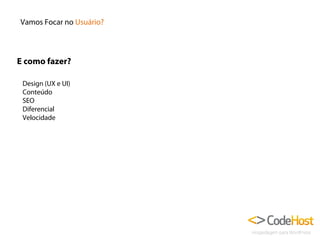 Vamos Focar no Usuário?

E como fazer?
Design (UX e UI)
Conteúdo
SEO
Diferencial
Velocidade

 