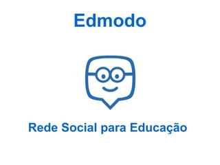 Edmodo

Rede Social para Educação

 
