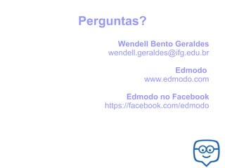 Perguntas?
Wendell Bento Geraldes
wendell.geraldes@ifg.edu.br
Edmodo
www.edmodo.com
Edmodo no Facebook
https://facebook.com/edmodo

 