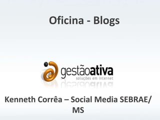Oficina - Blogs Kenneth Corrêa – Social Media SEBRAE/MS 