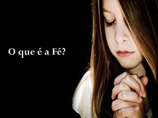 O que é a Fé?
 