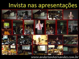 Invista nas apresentações
 