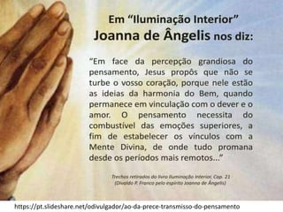 https://pt.slideshare.net/odivulgador/ao-da-prece-transmisso-do-pensamento
