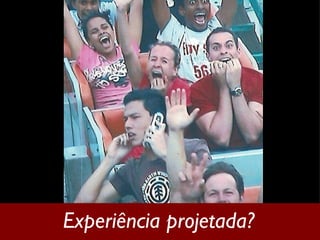 Experiência projetada? 
