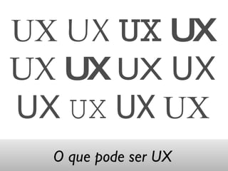 UX  UX   UX   UX   UX   UX   UX   UX   UX   UX   UX   UX O que pode ser UX 