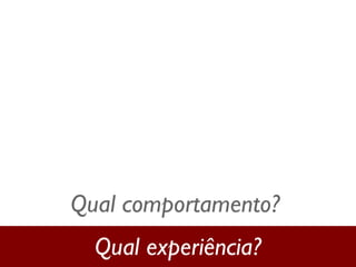 Qual experiência? Qual comportamento? 