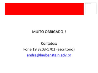MUITO OBRIGADO!!
Contatos:
Fone 19 3203-1702 (escritório)
andre@laubenstein.adv.br
 