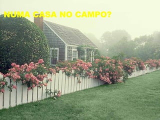 NUMA CASA NO CAMPO? 