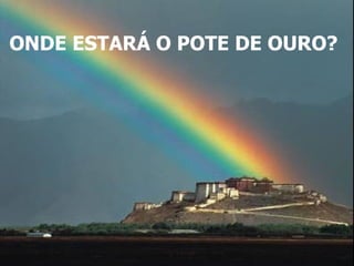 ONDE ESTARÁ O POTE DE OURO? 