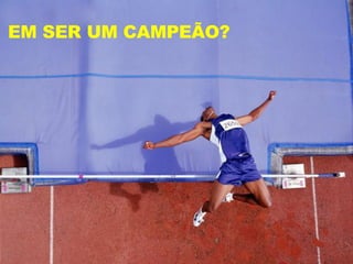 EM SER UM CAMPEÃO? 