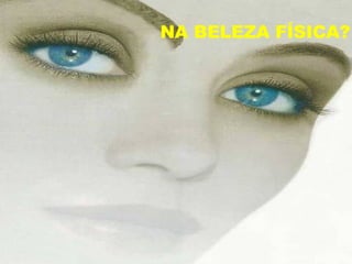 NA BELEZA FÍSICA? 