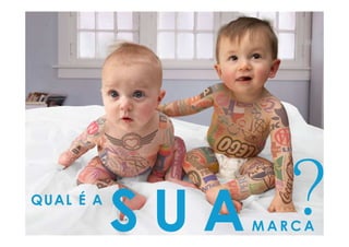QUAL É A
           SUA      ?
                 MARCA
 