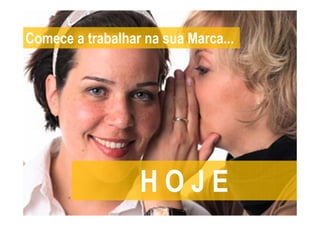 Comece a trabalhar na sua Marca...




                  HOJE
 