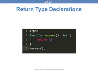 Return Type Declarations
Fonte: https://wiki.php.net/rfc/return_types
 