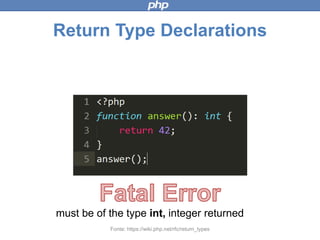 Return Type Declarations
Fonte: https://wiki.php.net/rfc/return_types
must be of the type int, integer returned
 