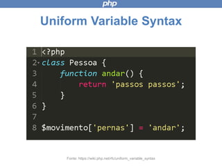 Uniform Variable Syntax
Fonte: https://wiki.php.net/rfc/uniform_variable_syntax
 