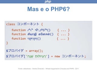 Mas e o PHP6?
Fonte: slideshare – Andrei Zmievski – Whats happened to Unicode and PHP6 - 2011
 
